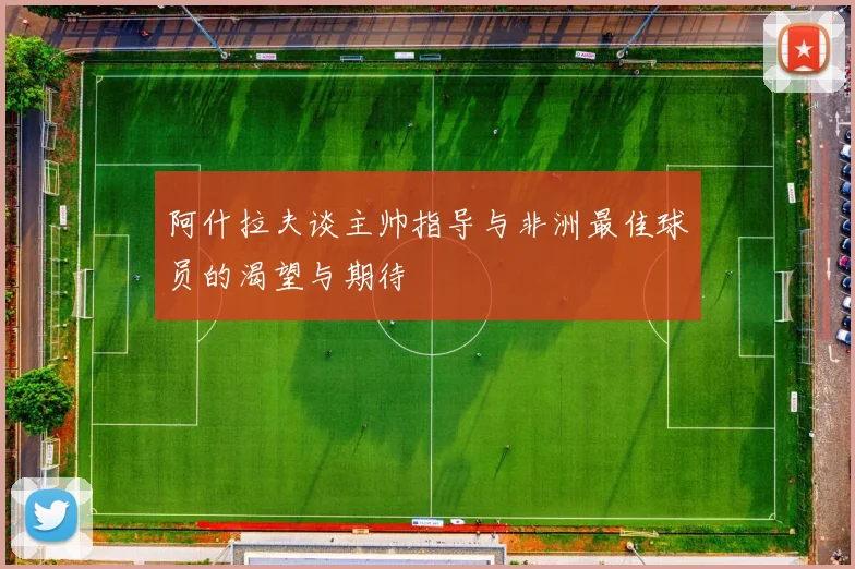 阿什拉夫谈主帅指导与非洲最佳球员的渴望与期待