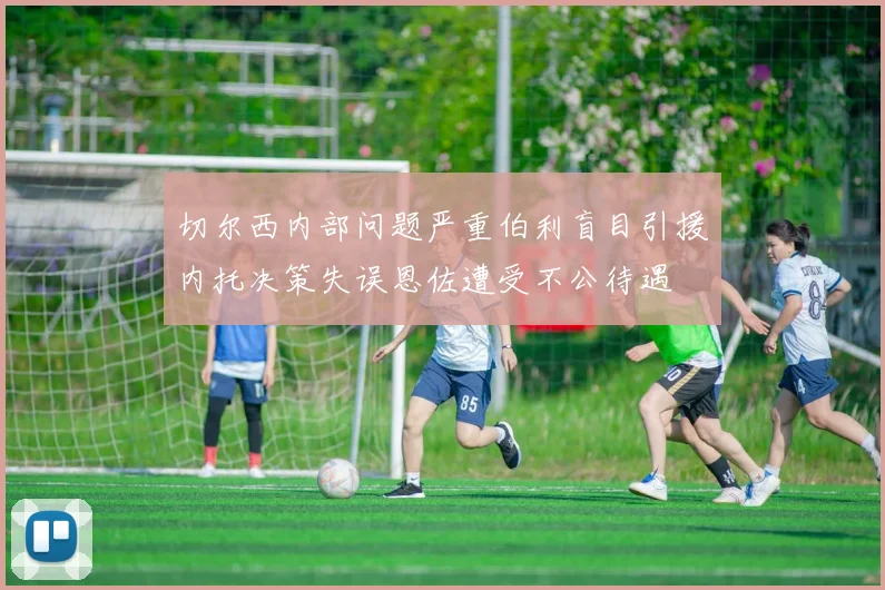 切尔西内部问题严重伯利盲目引援内托决策失误恩佐遭受不公待遇