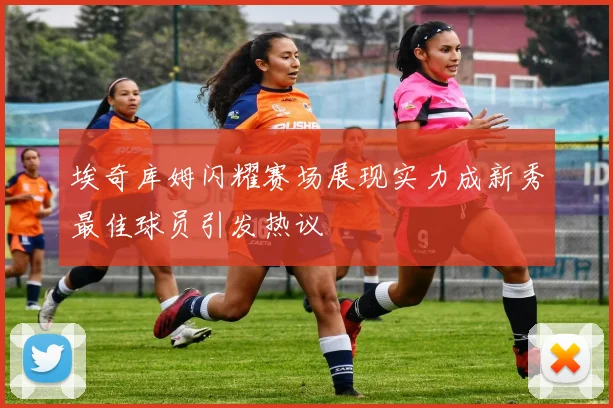 埃奇库姆闪耀赛场展现实力成新秀最佳球员引发热议