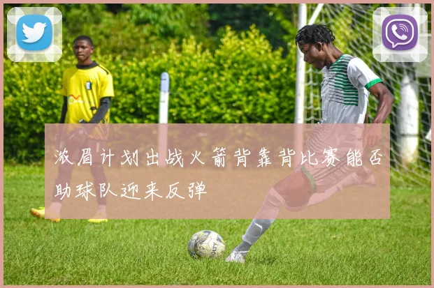 浓眉计划出战火箭背靠背比赛能否助球队迎来反弹